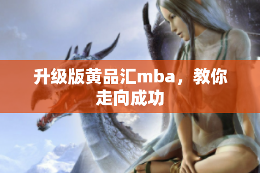 升级版黄品汇mba，教你走向成功