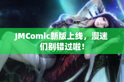 JMComic新版上线，漫迷们别错过啦！