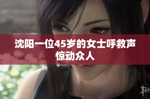 沈阳一位45岁的女士呼救声惊动众人