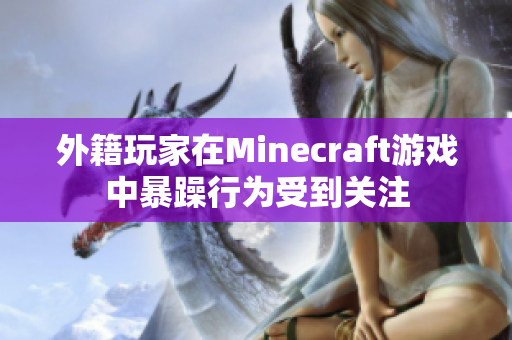 外籍玩家在Minecraft游戏中暴躁行为受到关注
