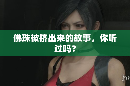 佛珠被挤出来的故事，你听过吗？