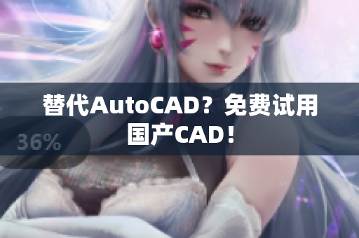 替代AutoCAD？免费试用国产CAD！