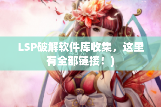 LSP破解软件库收集，这里有全部链接！)