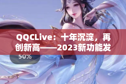 QQCLive：十年沉淀，再创新高——2023新功能发布