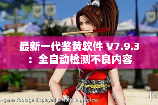 最新一代鉴黄软件 V7.9.3：全自动检测不良内容