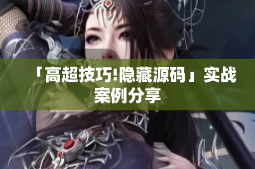 「高超技巧!隐藏源码」实战案例分享