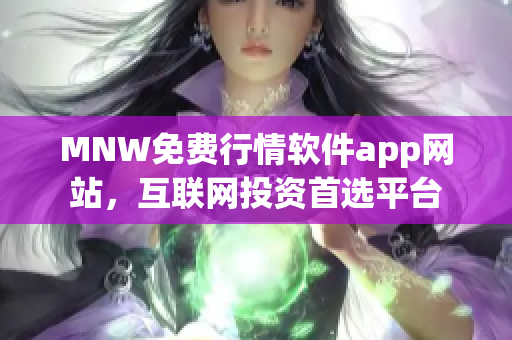 MNW免费行情软件app网站，互联网投资首选平台