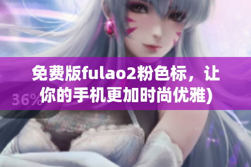 免费版fulao2粉色标，让你的手机更加时尚优雅)
