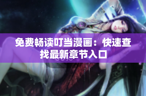 免费畅读叮当漫画：快速查找最新章节入口