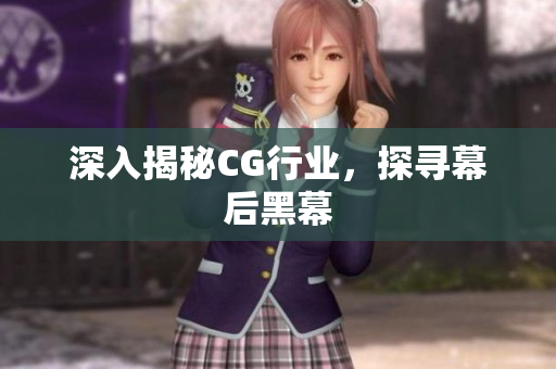 深入揭秘CG行业，探寻幕后黑幕