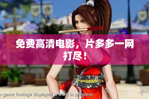 免费高清电影，片多多一网打尽！