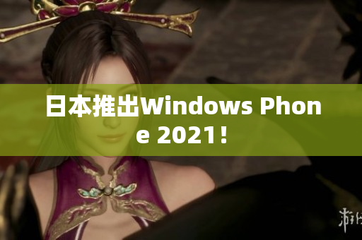 日本推出Windows Phone 2021！