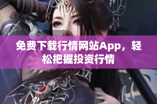 免费下载行情网站App，轻松把握投资行情