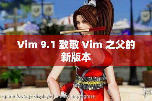 Vim 9.1 致敬 Vim 之父的新版本