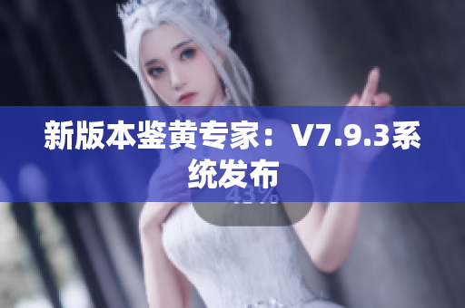 新版本鉴黄专家：V7.9.3系统发布