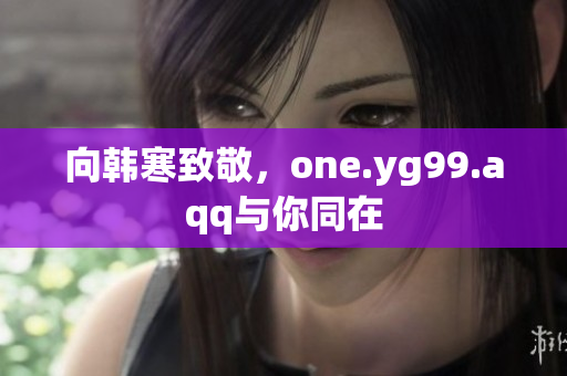 向韩寒致敬，one.yg99.aqq与你同在