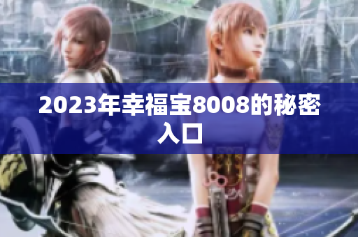 2023年幸福宝8008的秘密入口