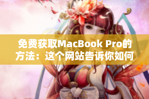 免费获取MacBook Pro的方法：这个网站告诉你如何做！