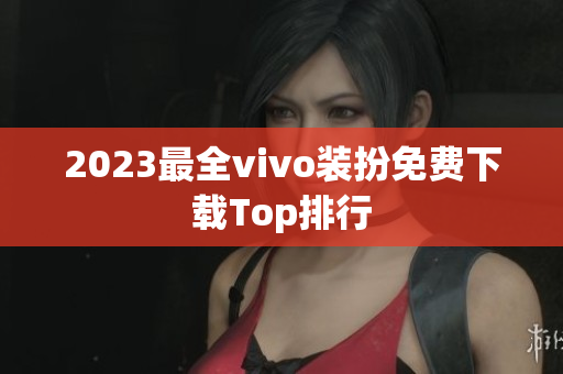 2023最全vivo装扮免费下载Top排行