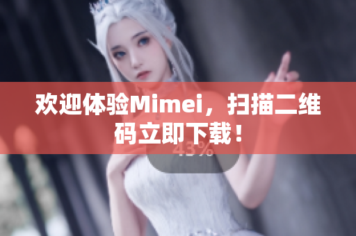 欢迎体验Mimei，扫描二维码立即下载！