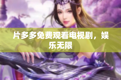 片多多免费观看电视剧，娱乐无限