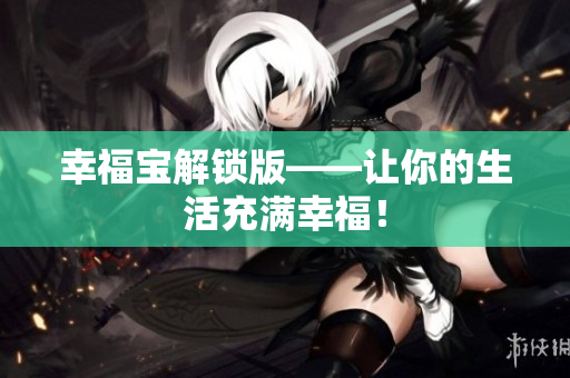 幸福宝解锁版——让你的生活充满幸福！