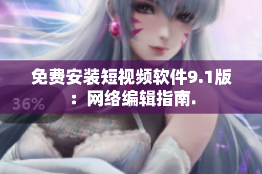 免费安装短视频软件9.1版：网络编辑指南.