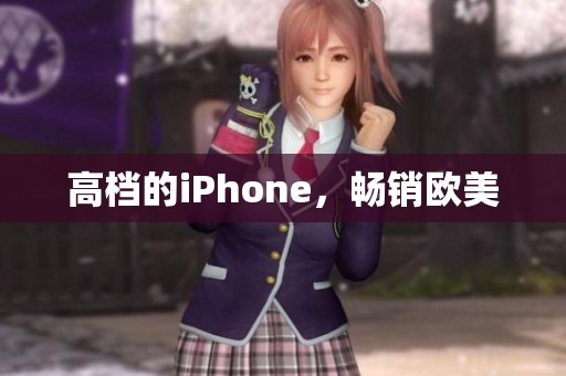 高档的iPhone，畅销欧美