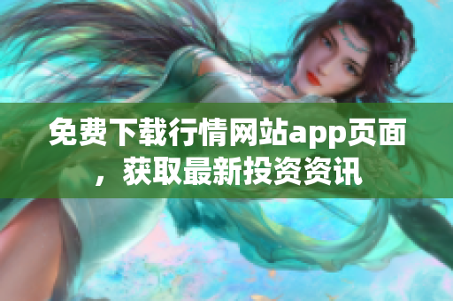 免费下载行情网站app页面，获取最新投资资讯