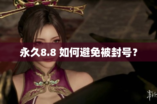 永久8.8 如何避免被封号？