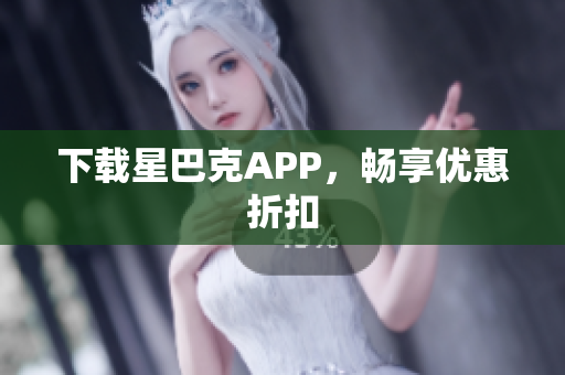 下载星巴克APP，畅享优惠折扣