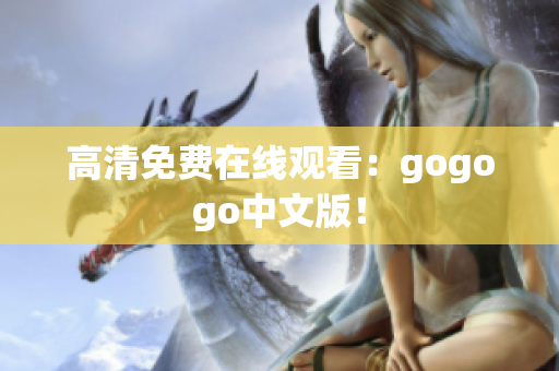 高清免费在线观看：gogogo中文版！