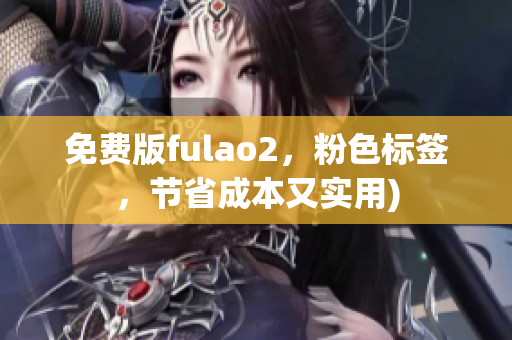 免费版fulao2，粉色标签，节省成本又实用)