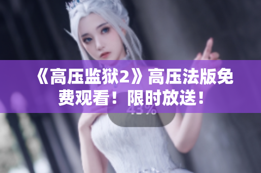 《高压监狱2》高压法版免费观看！限时放送！