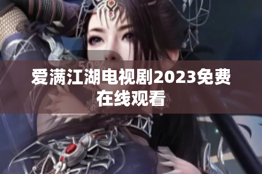 爱满江湖电视剧2023免费在线观看