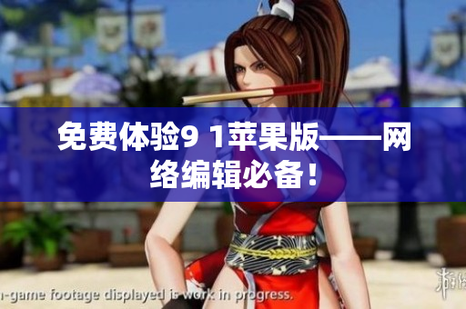 免费体验9 1苹果版——网络编辑必备！