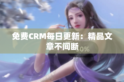 免费CRM每日更新：精品文章不间断