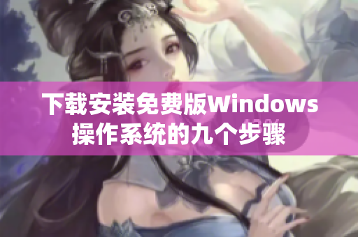 下载安装免费版Windows操作系统的九个步骤