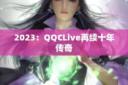 2023：QQCLive再续十年传奇