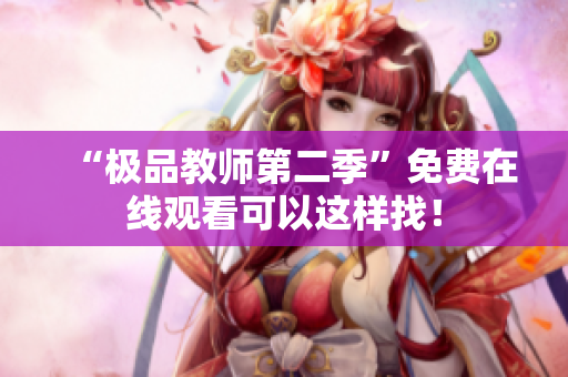 “极品教师第二季”免费在线观看可以这样找！