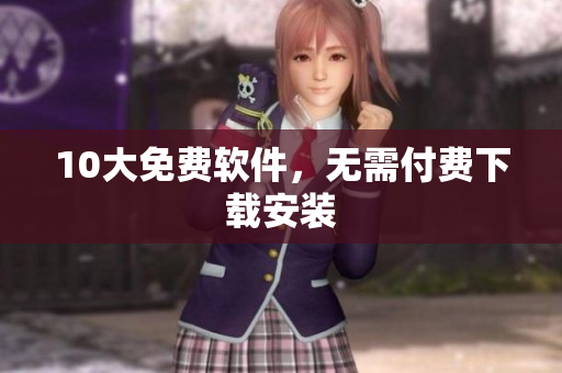 10大免费软件，无需付费下载安装