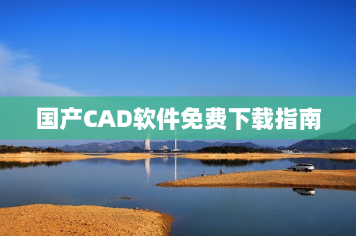 国产CAD软件免费下载指南