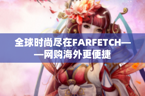 全球时尚尽在FARFETCH——网购海外更便捷