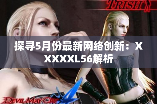 探寻5月份最新网络创新：XXXXXL56解析