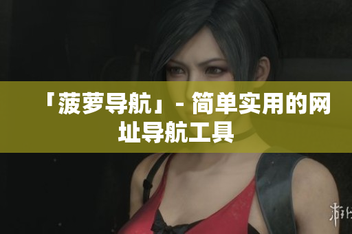 「菠萝导航」- 简单实用的网址导航工具