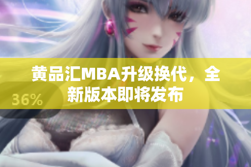 黄品汇MBA升级换代，全新版本即将发布