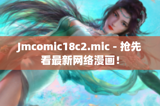 Jmcomic18c2.mic - 抢先看最新网络漫画！
