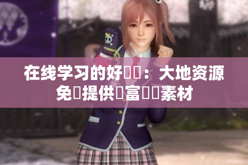 在线学习的好選擇：大地资源免費提供豐富視頻素材