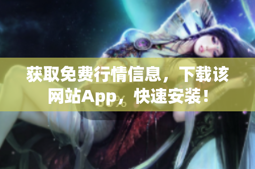 获取免费行情信息，下载该网站App，快速安装！