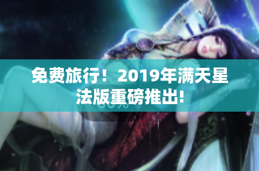 免费旅行！2019年满天星法版重磅推出!